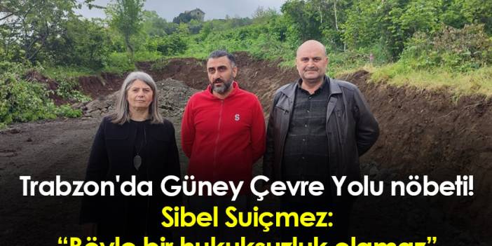 Trabzon'da Güney Çevre Yolu nöbeti! Sibel Suiçmez: “Böyle bir hukuksuzluk olamaz"