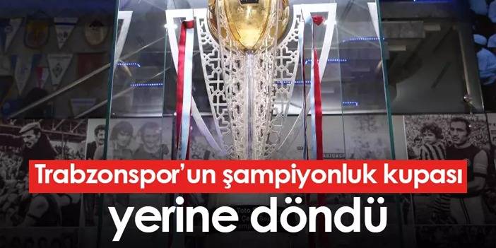 Trabzonspor’un şampiyonluk kupası yerine döndü