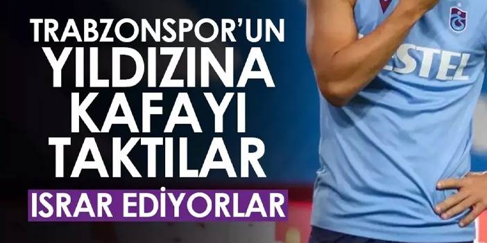 Trabzonspor’un yıldızı için ısrar sürüyor