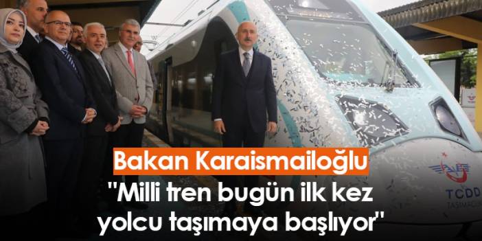 Bakan Karaismailoğlu: "Milli tren bugün ilk kez yolcu taşımaya başlıyor"
