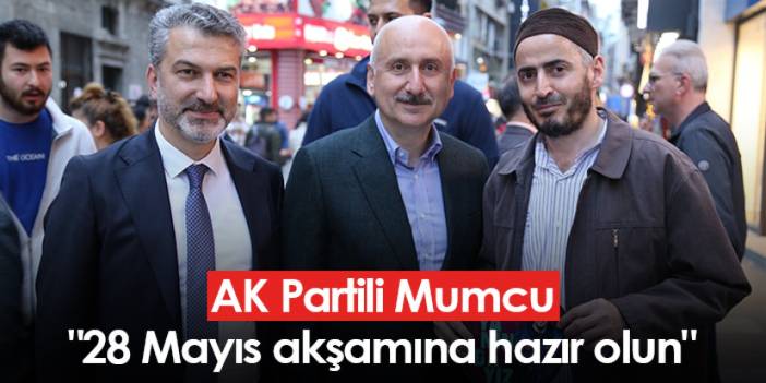 AK Partili Mumcu: "28 Mayıs akşamına hazır olun"