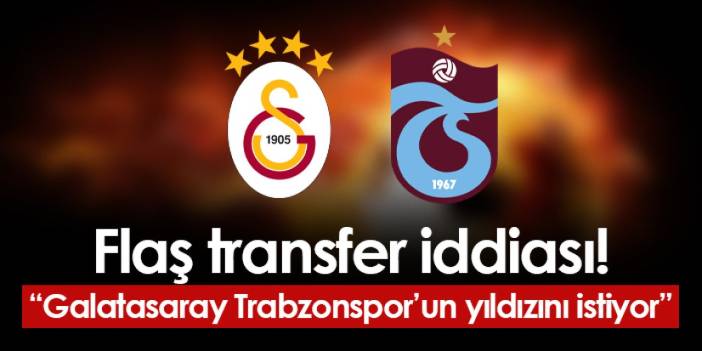 Flaş iddia! "Galatasaray Trabzonspor'un yıldızını istiyor"