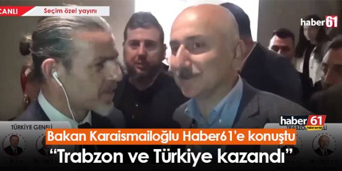 Bakan Karaismailoğlu Haber61'e konuştu: “Trabzon ve Türkiye kazandı”