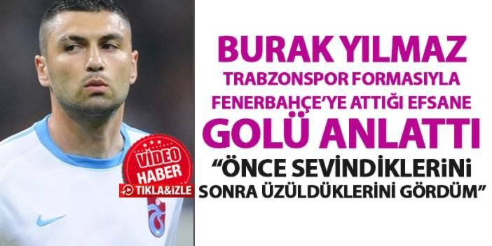 Burak Yılmaz Trabzonspor formasıyla Fenerbahçe'ye attığı efsane golü anlattı!