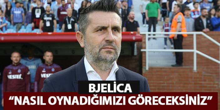 Trabzonspor teknik direktörü Bjelica “Nasıl oynayacağımızı göreceksiniz”