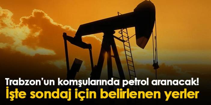 Trabzon’un komşularında petrol aranacak! İşte sondaj için belirlenen yerler