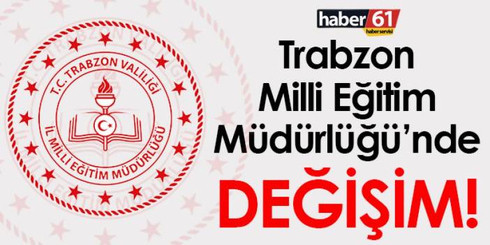 Trabzon Milli Eğitim Müdürlüğü’nde değişim!