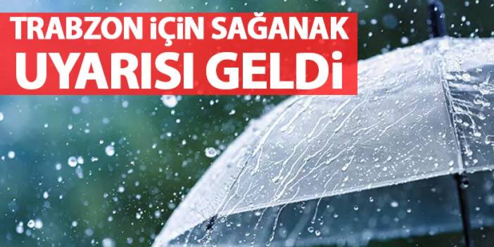 Trabzon için sağanak yağış uyarısı