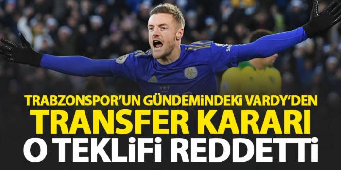 Trabzonspor'un gündemine gelen Vardy'den transfer kararı! O teklifi kabul etmedi