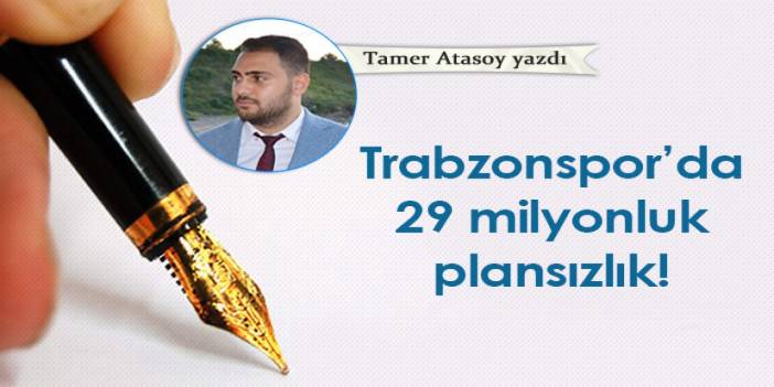 Trabzonspor'da 29 milyonluk plansızlık!