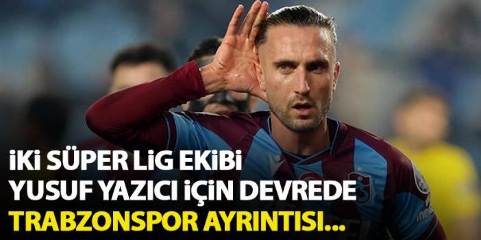 Süper Lig’in iki ekibi Yusuf Yazıcı için yarışıyor! Önce Trabzonspor…