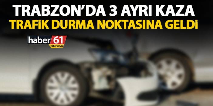 Trabzon’da 3 ayrı kaza! Trafik durma noktasına geldi