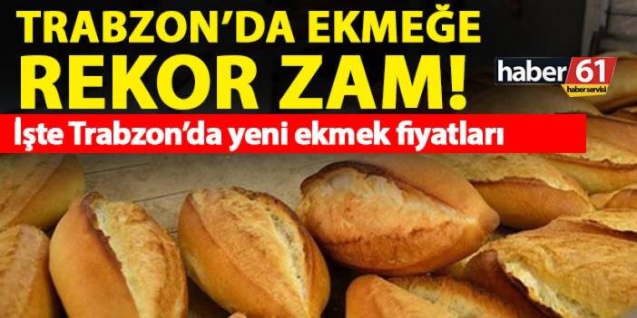 Trabzon'da ekmeğe rekor zam! İşte Trabzon ekmek fiyatları