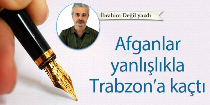 Afganlar yanlışlıkla Trabzon’a kaçtı