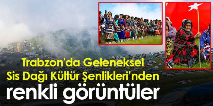 Trabzon'da Geleneksel Sis Dağı Kültür Şenlikleri yapıldı