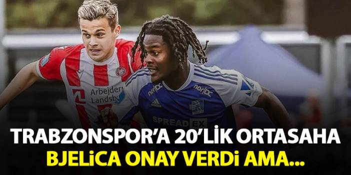 Bjelica onay verdi! Trabzonspor'a 20 yaşında orta saha