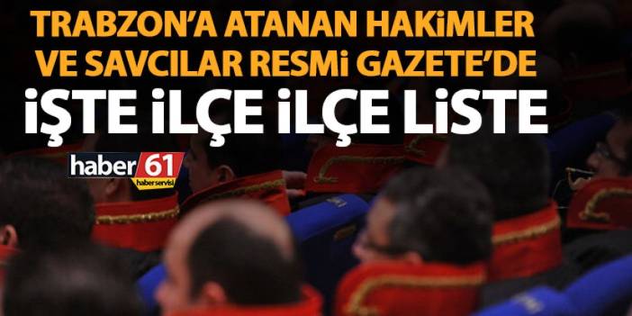 Resmi Gazete'de yayınlandı! Trabzon'a 14 yeni hakim ve savcı atandı!