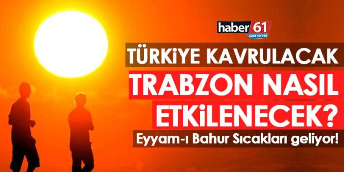 Eyyam-ı Bahur Sıcakları nedir? Trabzon’u etkileyecek mi? Haritadaki ilginç ayrıntı