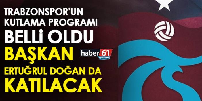 Trabzonspor’un Kuruluş Yıldönümü Programı belli oldu! Başkan Ertuğrul Doğan da katılacak
