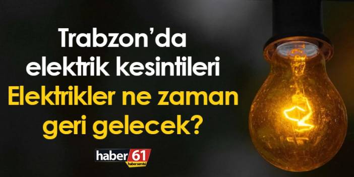 Trabzon’da elektrik kesintileri! Elektrikler ne zaman geri gelecek?