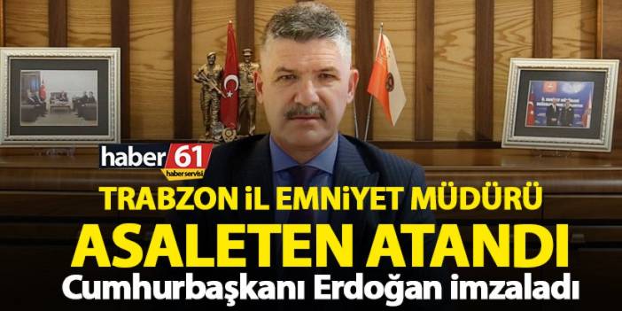 Trabzon Emniyet Müdürlüğü atama kararı! Cumhurbaşkanı Erdoğan imzaladı