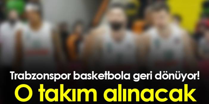 Trabzonspor basketbola geri dönüyor! O takım alınacak