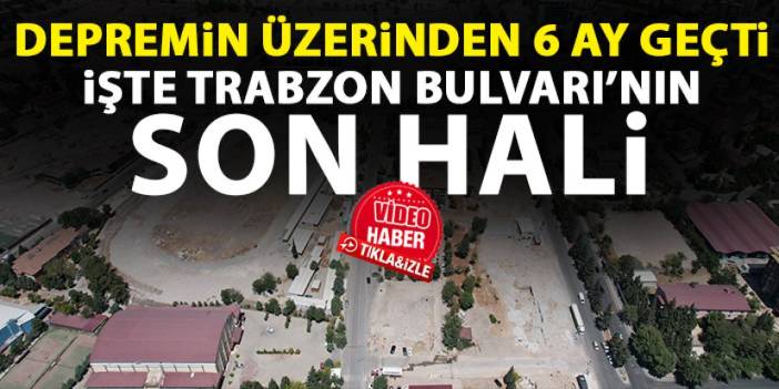 Depremin üzerinden 6 ay geçti! İşte Trabzon Bulvarı'nın son durumu