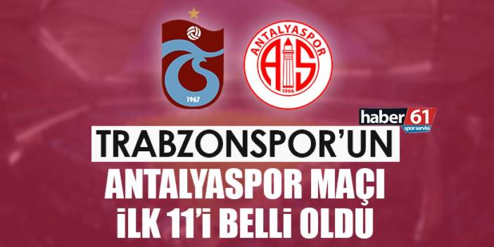 Trabzonspor’un Antalyaspor maçı ilk 11’i belli oldu
