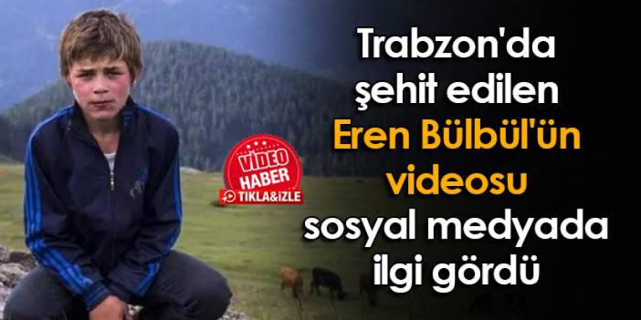 Trabzon'da şehit edilen Eren Bülbül'ün videosu sosyal medyada ilgi gördü