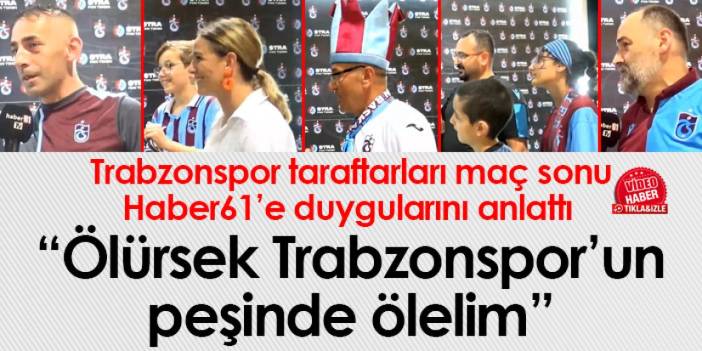 Trabzonspor taraftarları duygularını Haber61'e anlattı! "Ölürsek Trabzonspor'un peşinde ölelim"