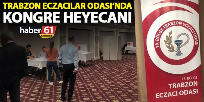 Trabzon Eczacılar Odası’nda kongre heyecanı