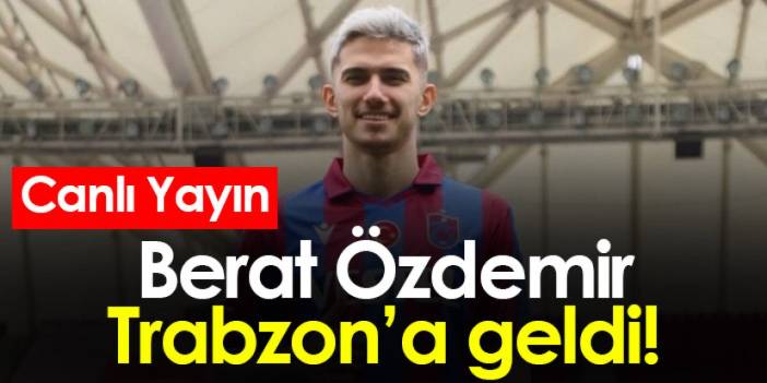 Trabzonspor'un yeni transferi Berat Özdemir Trabzon'da - Canlı Yayın