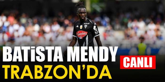 Trabzonspor'un yeni transferi Mendy Trabzon'a geliyor - Canlı