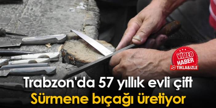 Trabzon'da 57 yıllık evli çift Sürmene bıçağı üretiyor
