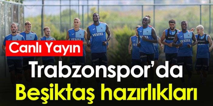 Trabzonspor'da Beşiktaş maçı hazırlıkları - CANLI YAYIN