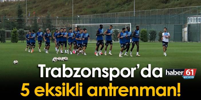Trabzonspor’da 5 eksikli antrenman!