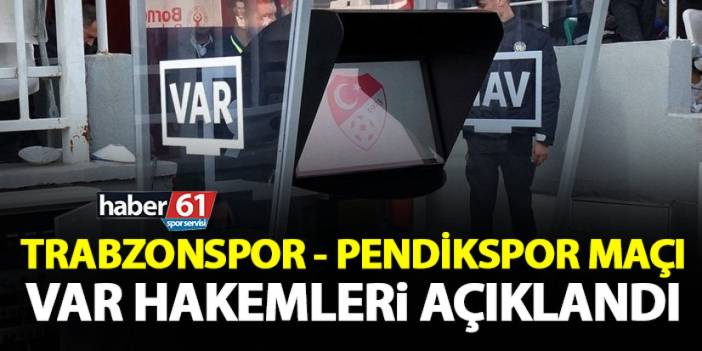 Trabzonspor - Pendikspor maçının VAR hakemleri belli oldu