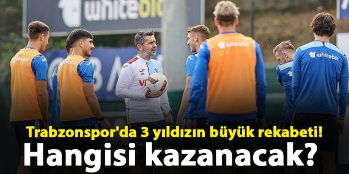 Trabzonspor'da 3 yıldızın büyük rekabeti! Hangisi kazanacak?