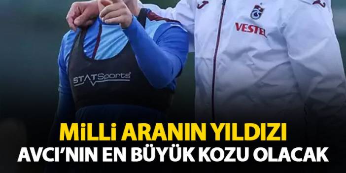 Trabzonspor’da milli aranın yıldızı o oldu!