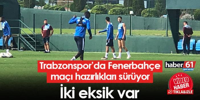 Trabzonspor’da Fenerbahçe maçı hazırlıkları! 2 eksik var