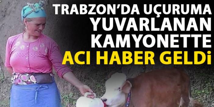 Trabzon'da uçuruma yuvarlanan kamyonetten acı haber geldi! Kurtarılamadı