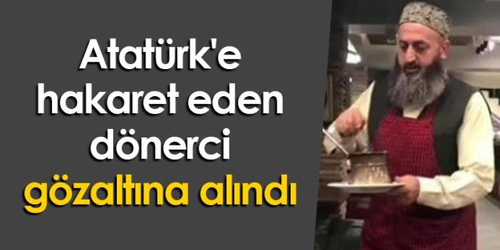 Erzurum'da Atatürk'e hakaret eden dönerci gözaltına alındı