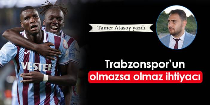 Trabzonspor'un olmazsa olmaz ihtiyacı...