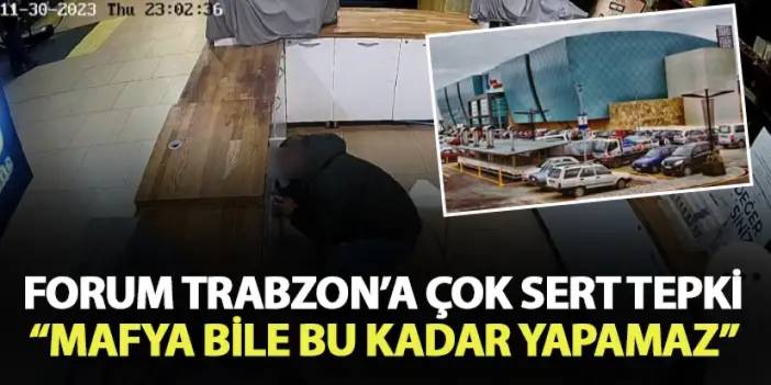 Trabzon’da Forum AVM’ye çok sert tepki “Mafya bile bu kadar yapamaz”