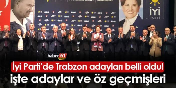 İyi Parti'nin Trabzon ve ilçelerinde Belediye Başkan Adayları belli oldu! İşte adaylar ve özgeçmişleri