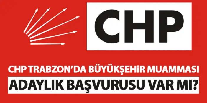 CHP Trabzon'da Büyükşehir Muamması! Adaylık için başvuru var mı?