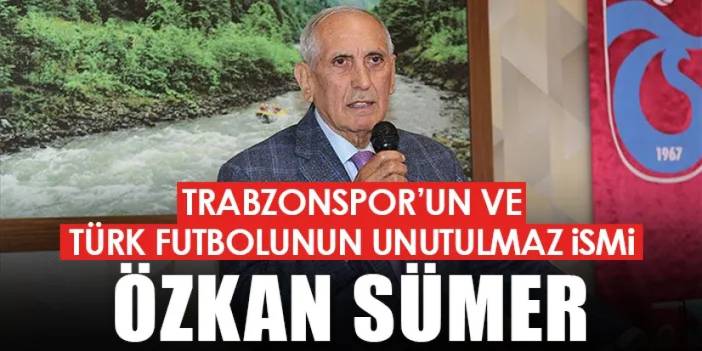 Trabzonspor'un ve Türk futbolunun unutulmaz ismi! Özkan Sümer