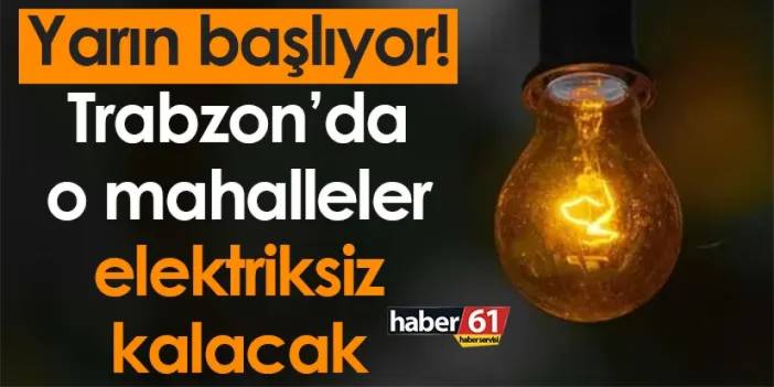 Yarın başlıyor! Trabzon’da o mahalleler elektriksiz kalacak