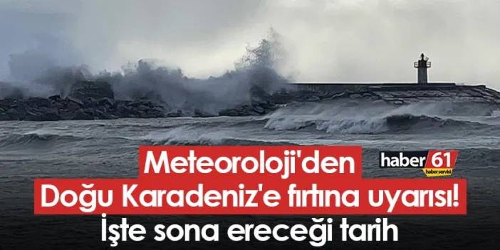 Meteoroloji'den Doğu Karadeniz'e fırtına uyarısı! İşte sona ereceği tarih