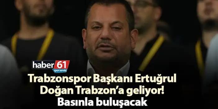 Trabzonspor Başkanı Ertuğrul Doğan Trabzon’a geliyor! Basınla buluşacak